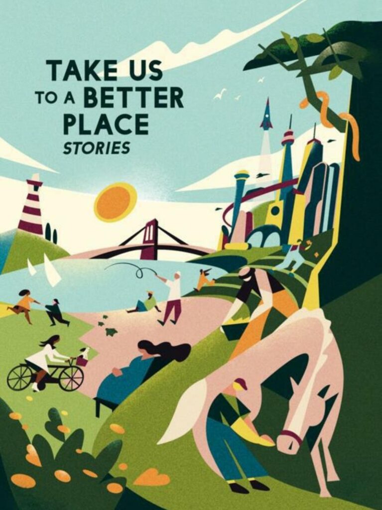 The cover of Take Us to a Better Place: Stories, published by the Robert Wood Johnson Foundation. It shows in an abstract art style and outdoor-scene: in the background a futuristic city, a bridge and a lighthouse under the sun. On the left a person leading a horse below a tree with one green branch with a snake curling around it, in front of a terrace style garden with people gardening. On the right, people enganging in various activities: playing, cycling, fishing, sitting-on-benches.