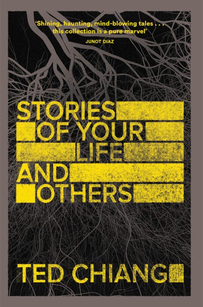 The cover of Stories Of Your Life and others, by Ted Chiang. It shows the title in the middle and the author in the bottom in big yellow block-letters, the lines filled up by thick yellow blocks, in front of a white root-structure on black ground.